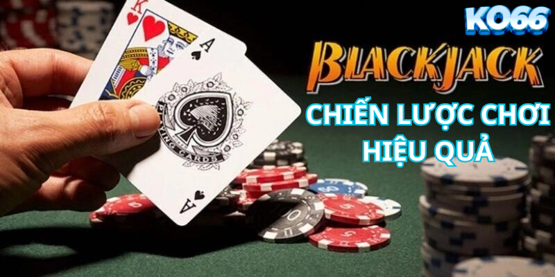 Chiến Lược Chơi Blackjack Hiệu Quả