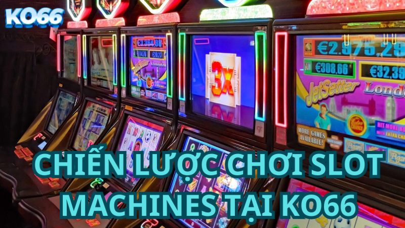 Chiến Lược Chơi Slot Machines Tại Ko66