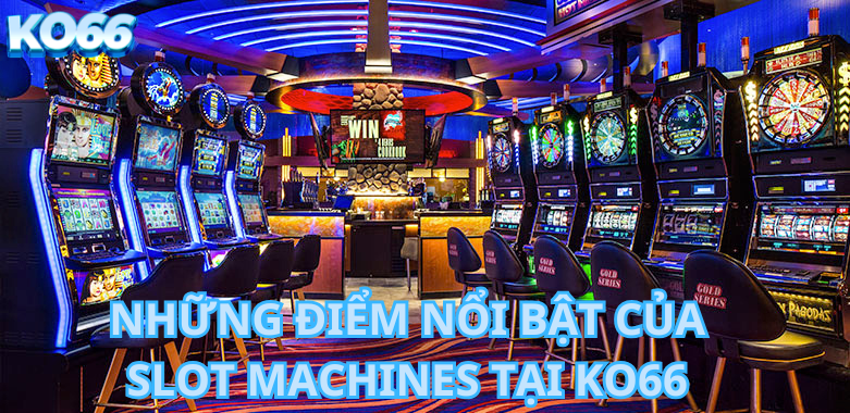 Những Điểm Nổi Bật Của Slot Machines Tại Ko66